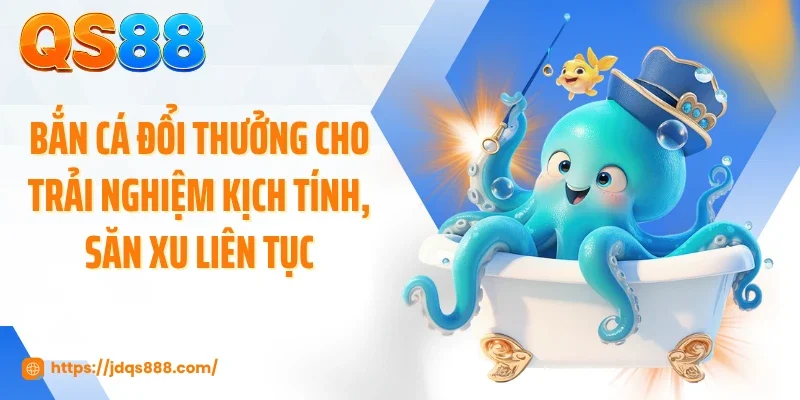Bắn cá đổi thưởng cho trải nghiệm kịch tính, săn xu liên tục