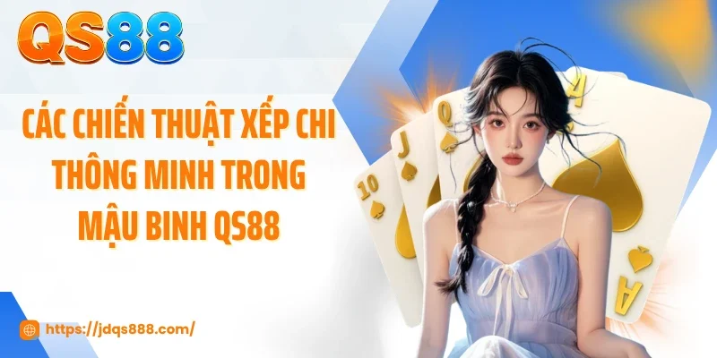 Các chiến thuật xếp chi thông minh trong mậu binh QS88