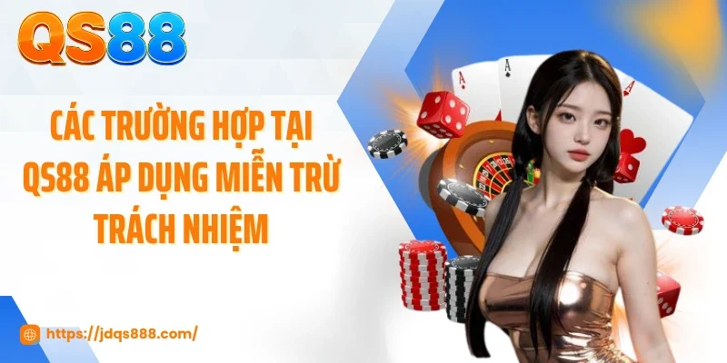 Các trường hợp tại QS88 áp dụng miễn trừ trách nhiệm