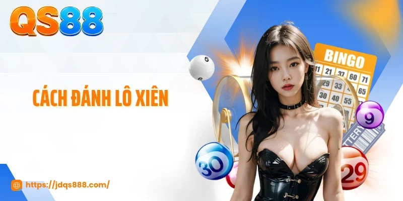 Cách Đánh Lô Xiên - Tỷ Lệ Ăn Tăng Mạnh Hút Mọi Dân Chơi