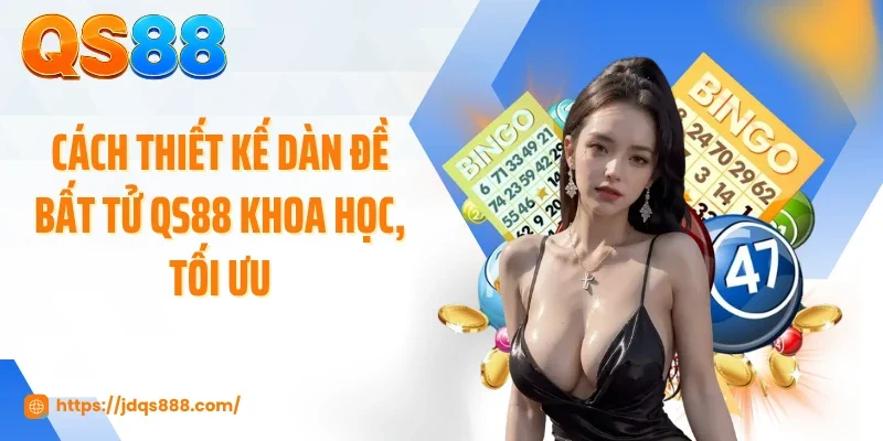 Cách thiết kế dàn đề bất tử QS88 khoa học, tối ưu