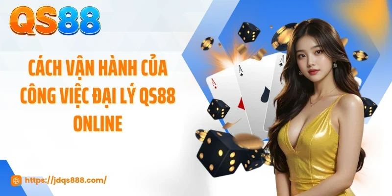 Cách vận hành của công việc đại lý QS88 online