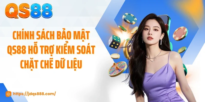 Chính sách bảo mật QS88 hỗ trợ kiểm soát chặt chẽ dữ liệu