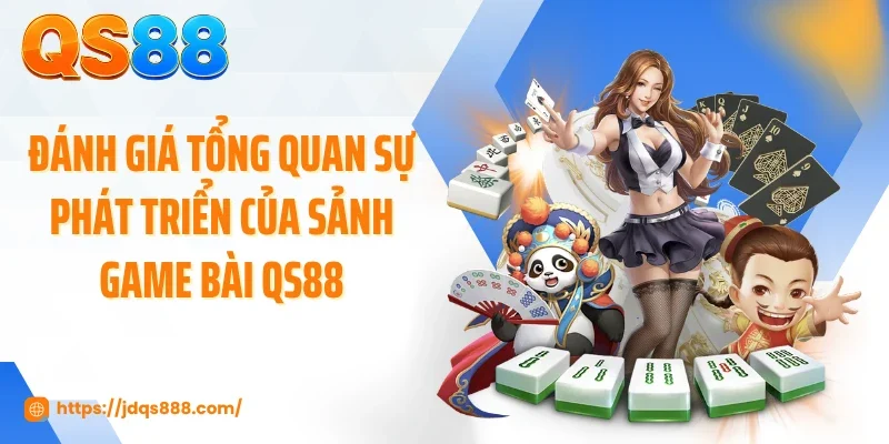 Đánh giá tổng quan sự phát triển của sảnh game bài QS88