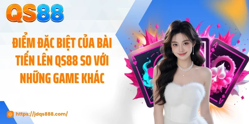 Điểm đặc biệt của bài tiến lên QS88 so với những game khác