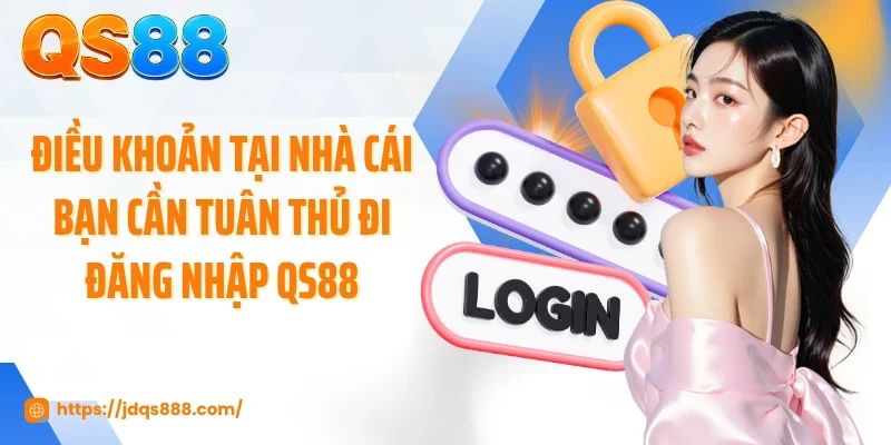 Điều khoản tại nhà cái bạn cần tuân thủ đi đăng nhập QS88