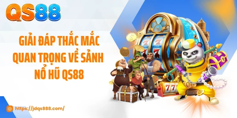 Giải đáp thắc mắc quan trọng về sảnh nổ hũ QS88