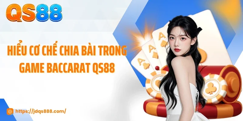 Hiểu cơ chế chia bài trong game Baccarat QS88