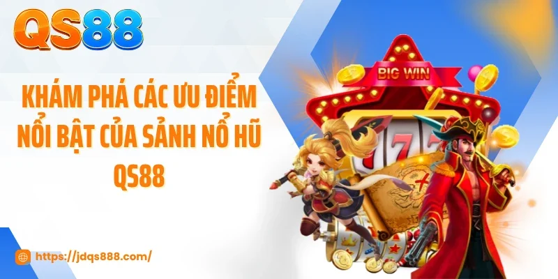 Khám phá các ưu điểm nổi bật của sảnh nổ hũ QS88