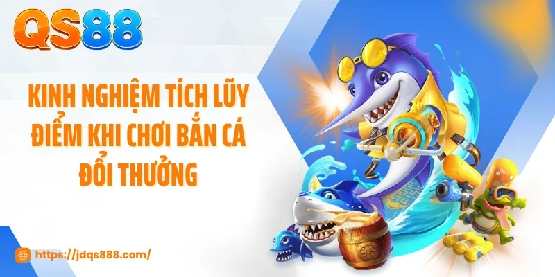 Kinh nghiệm tích lũy điểm khi chơi bắn cá đổi thưởng