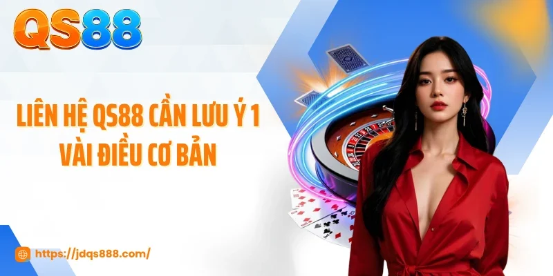 Liên hệ QS88 cần lưu ý 1 vài điều cơ bản
