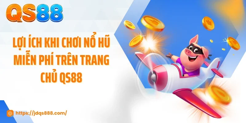 Lợi ích khi chơi nổ hũ miễn phí trên trang chủ QS88