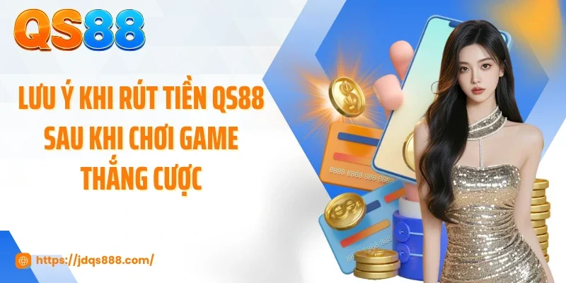 Lưu ý khi rút tiền QS88 sau khi chơi game thắng cược
