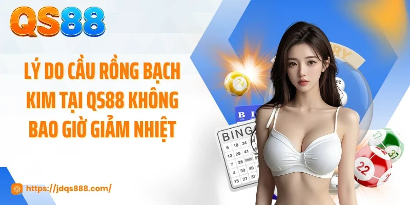 Lý do cầu rồng bạch kim tại QS88 không bao giờ giảm nhiệt