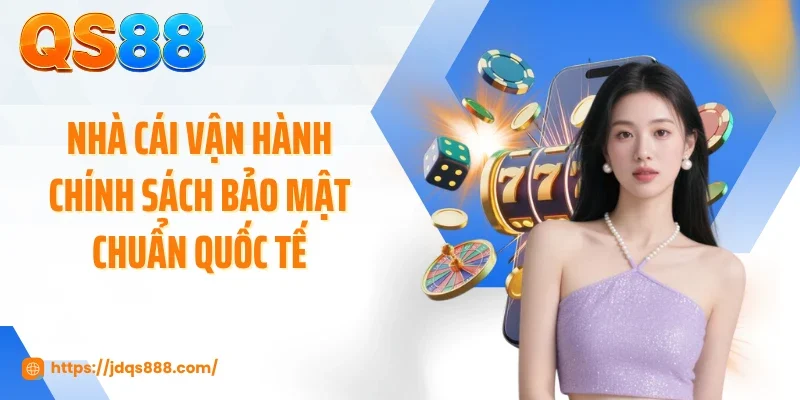Nhà cái vận hành chính sách bảo mật chuẩn quốc tế