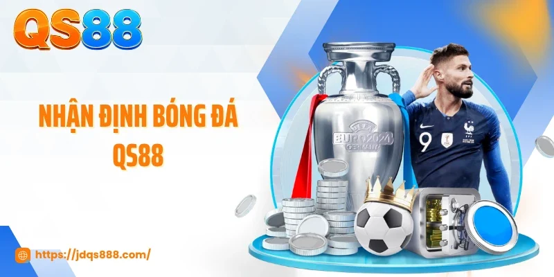 Nhận Định Bóng Đá QS88 - Góc Nhìn Đa Chiều Từ Chuyên Gia