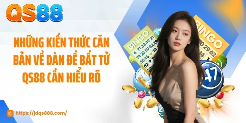 Những kiến thức căn bản về dàn đề bất tử QS88 cần hiểu rõ