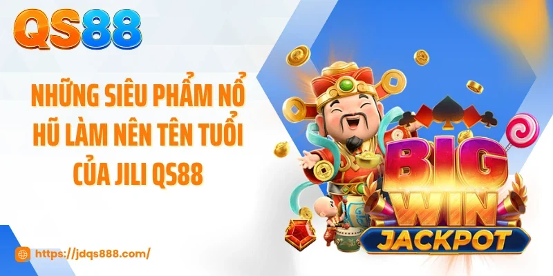 Những siêu phẩm nổ hũ làm nên tên tuổi của JILI QS88
