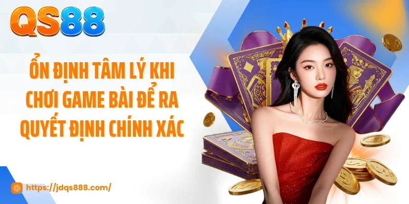 Ổn định tâm lý khi chơi game bài để ra quyết định chính xác
