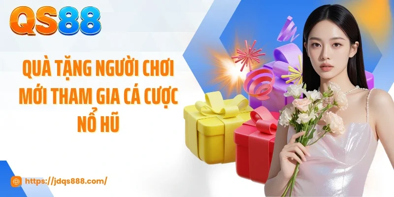 Quà tặng người chơi mới tham gia cá cược nổ hũ