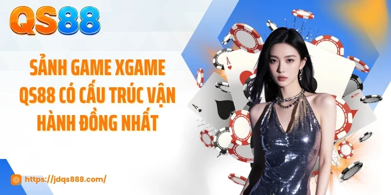 Sảnh game Xgame QS88 có cấu trúc vận hành đồng nhất