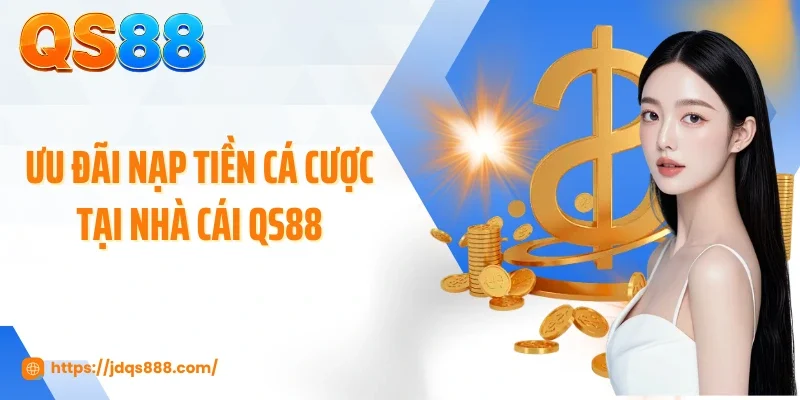 Ưu đãi nạp tiền cá cược tại nhà cái QS88