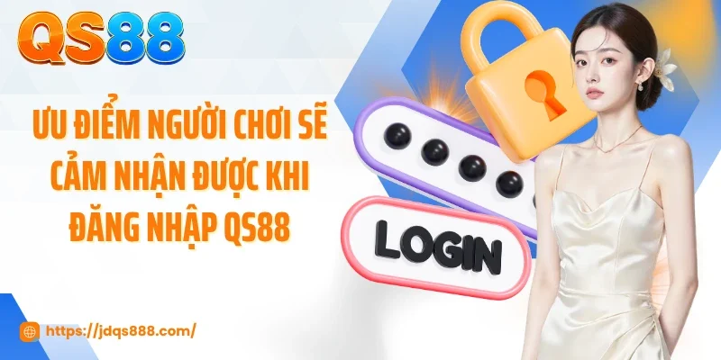 Ưu điểm người chơi sẽ cảm nhận được khi đăng nhập QS88