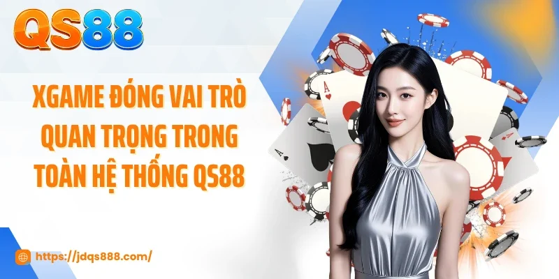 Xgame đóng vai trò quan trọng trong toàn hệ thống QS88
